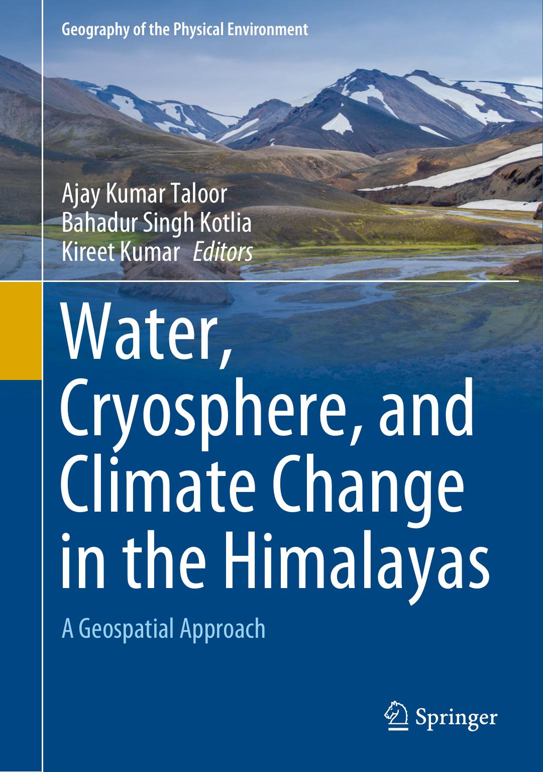 Water, Cryosphere, and Climate Change in the Himalayas: A Geospatial Approach by Ajay Kumar Taloor Bahadur Singh Kotlia Kireet Kumar