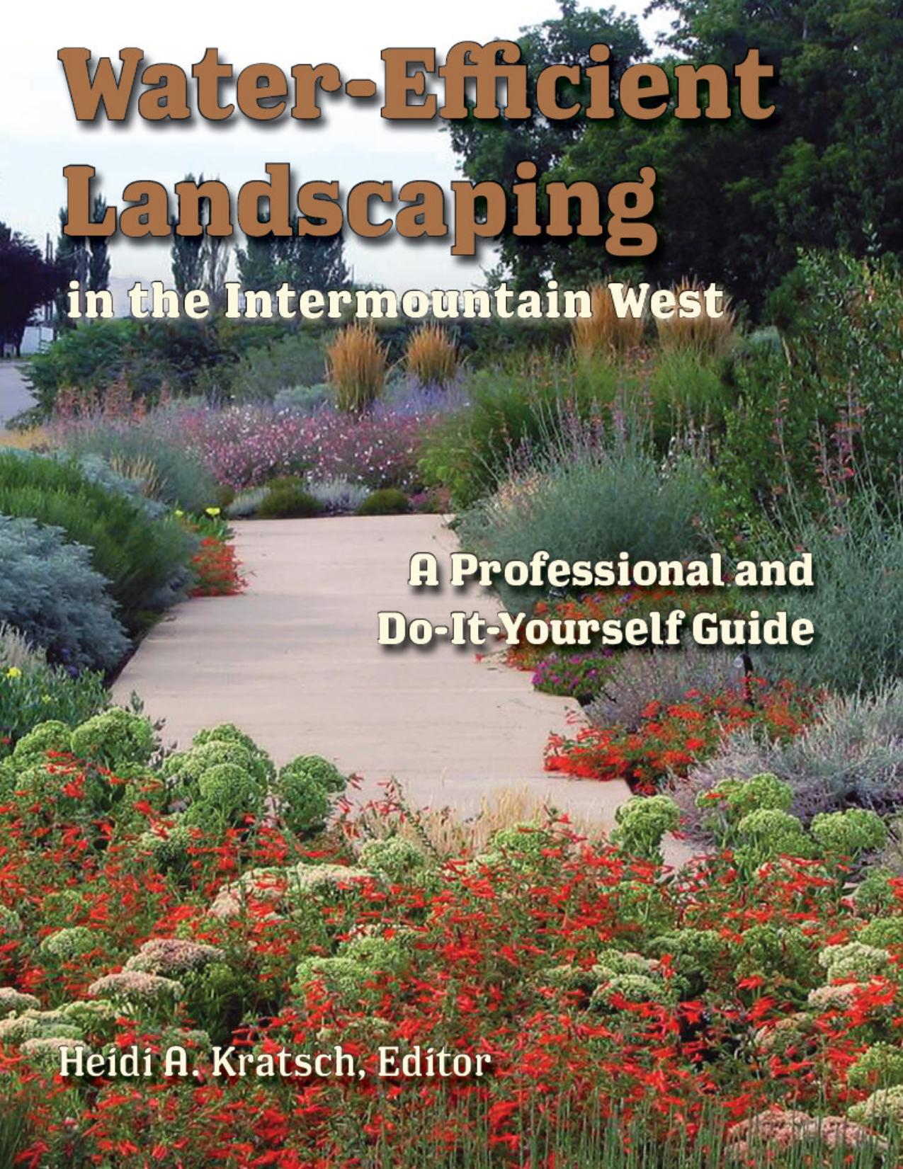 Water-Efficient Landscaping in the Intermountain West : A Professional and Do-It-Yourself Guide by Heidi Kratsch
