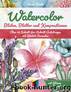 Watercolor - Blüten, Blätter und Kompositionen -- Über 60 Schritt-für-Schritt-Anleitungen mit Sketch-Varianten by Verena Knabe