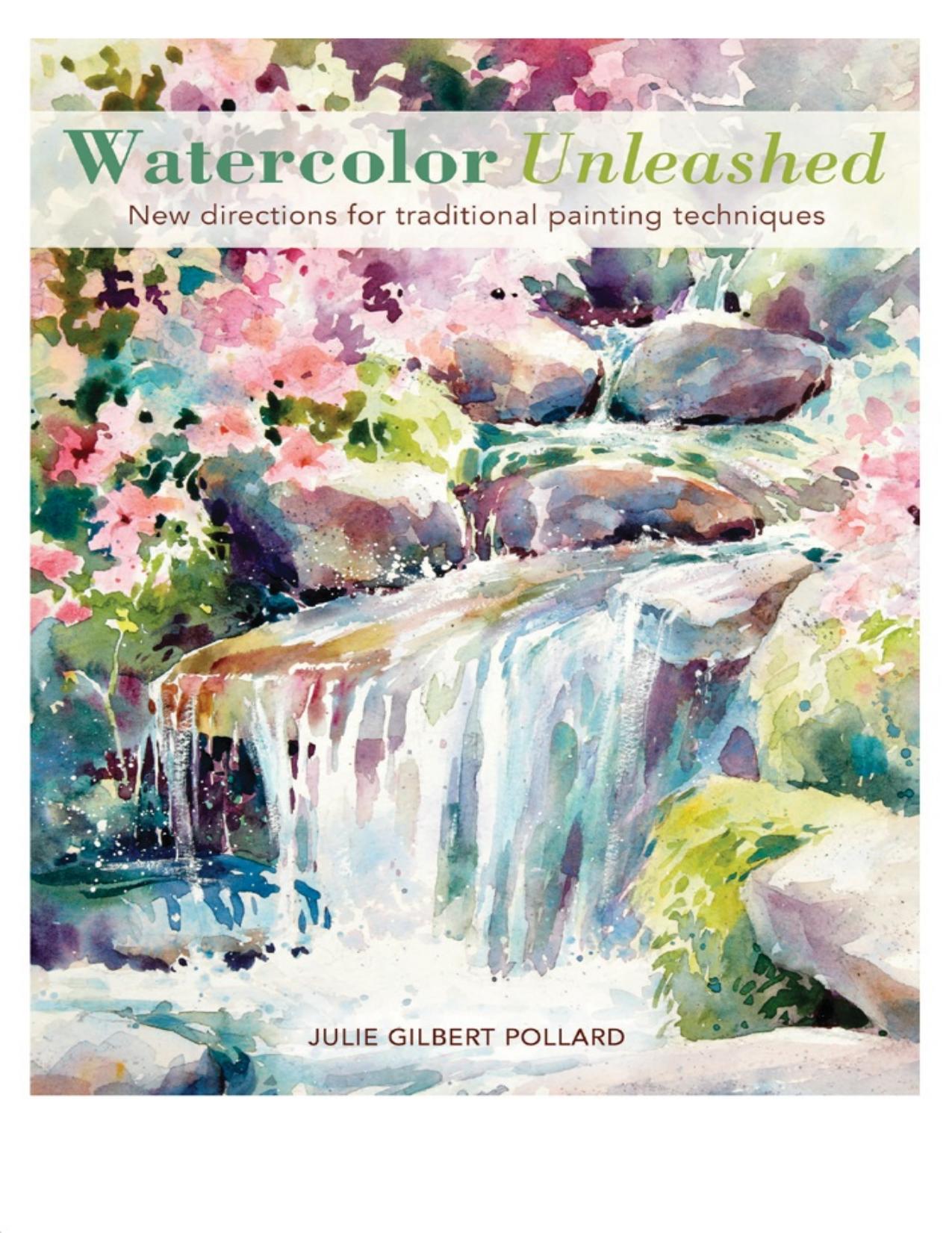 Watercolor Unleashed by Julie Gilbert Pollard
