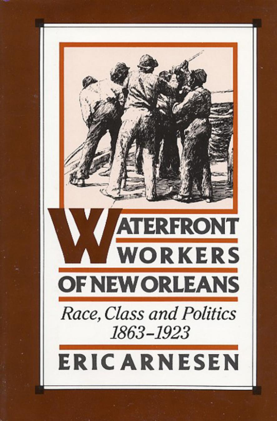 Waterfront Workers of New Orleans: Race, Class and Politics, 1863-1923 by Eric Arnesen