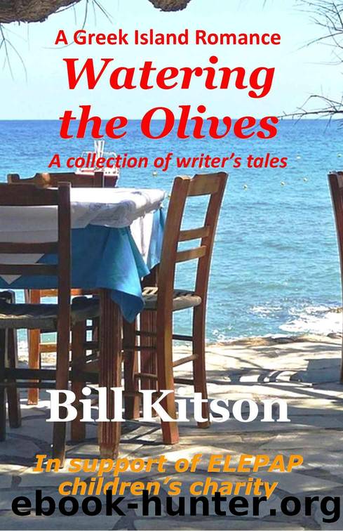 Watering the Olives: A collection of writer's tales (A Greek Island Romance Book 1) by Bill Kitson