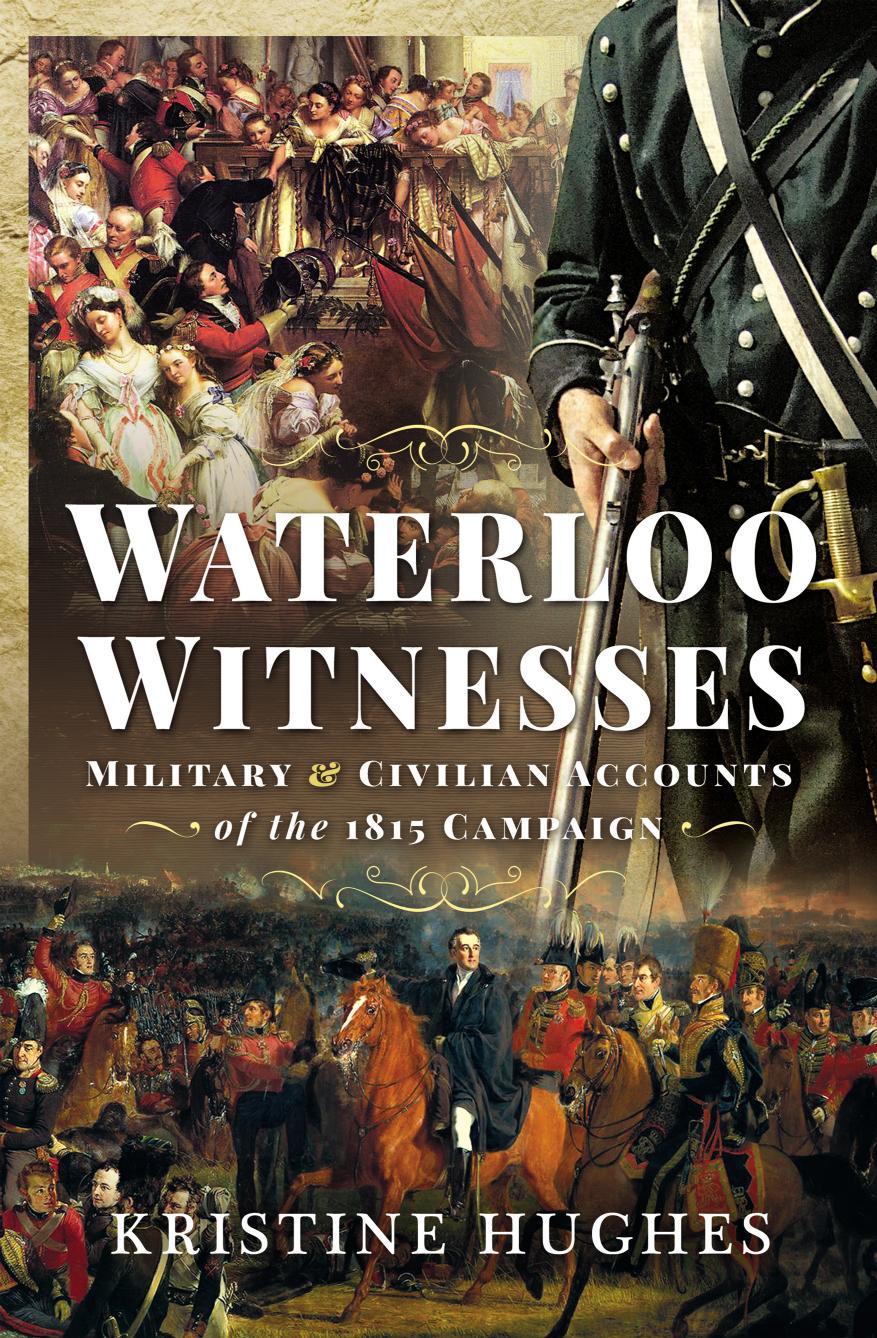 Waterloo Witnesses: Military and Civilian Accounts of the 1815 Campaign by Kristine Hughes