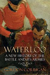 Waterloo: A New History of the Battle and Its Armies by Gordon Corrigan