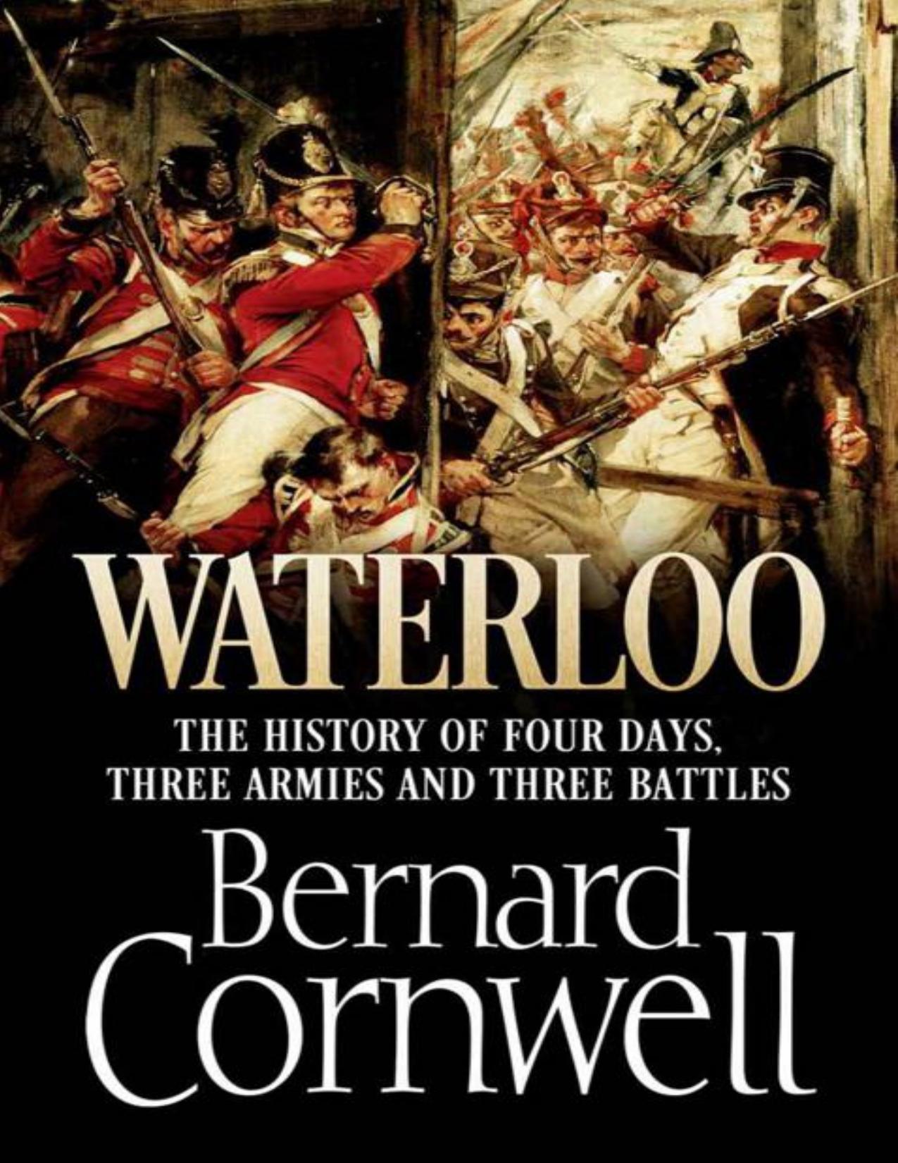 Waterloo: The History of Four Days, Three Armies and Three Battles by Cornwell Bernard