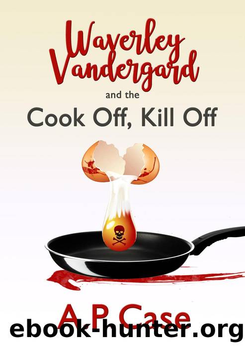 Waverley Vandergard and the Cook Off, Kill Off by A.P Case