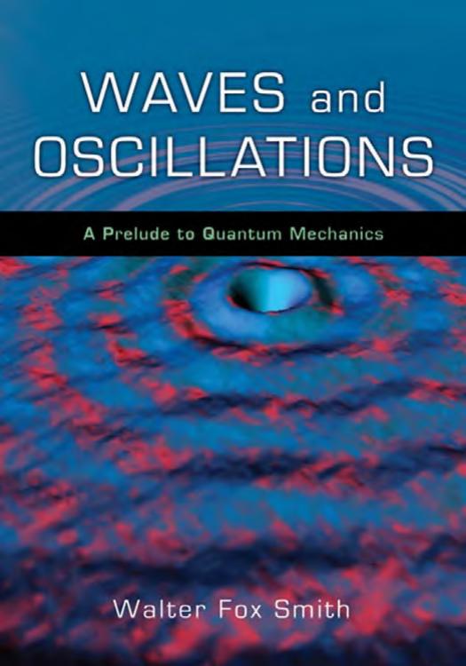 Waves and Oscillations: A Prelude to Quantum Mechanics by Walter Fox Smith