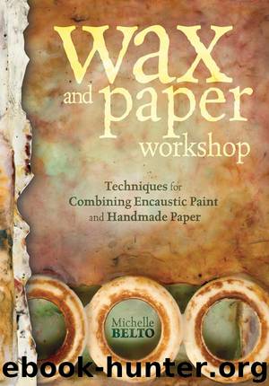 Wax and Paper Workshop: Techniques for Combining Encaustic Paint and Handmade Paper by Michelle Belto