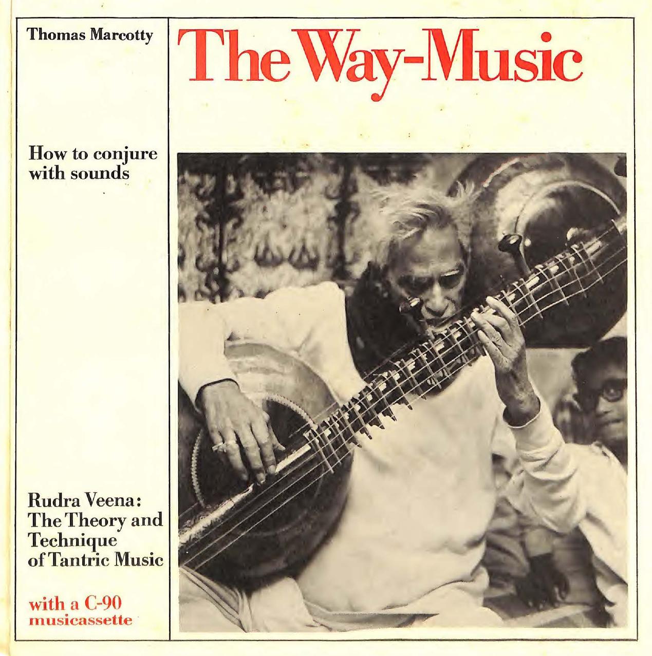 Way Music : How to Conjure with Sounds? Rudra Veena Theory & Techniques Of Tantric Music by Thomas Marcotty