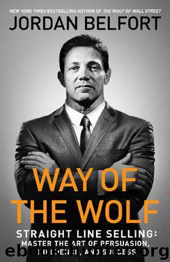Way of the Wolf: Straight Line Selling: Master the Art of Persuasion, Influence, and Success by Jordan Belfort