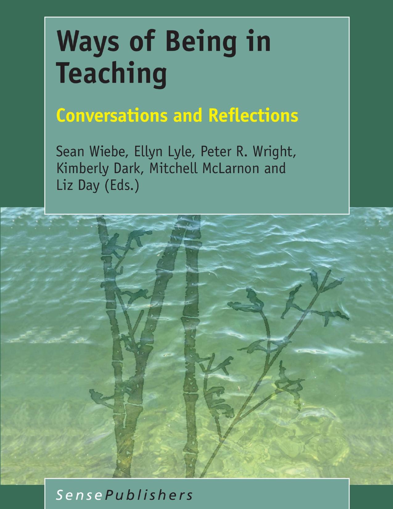 Ways of Being in Teaching: Conversations and Reflections by Sean Wiebe Ellyn Lyle Peter R. Wright Kimberly Dark Mitchell McLarnon Liz Day (eds.)