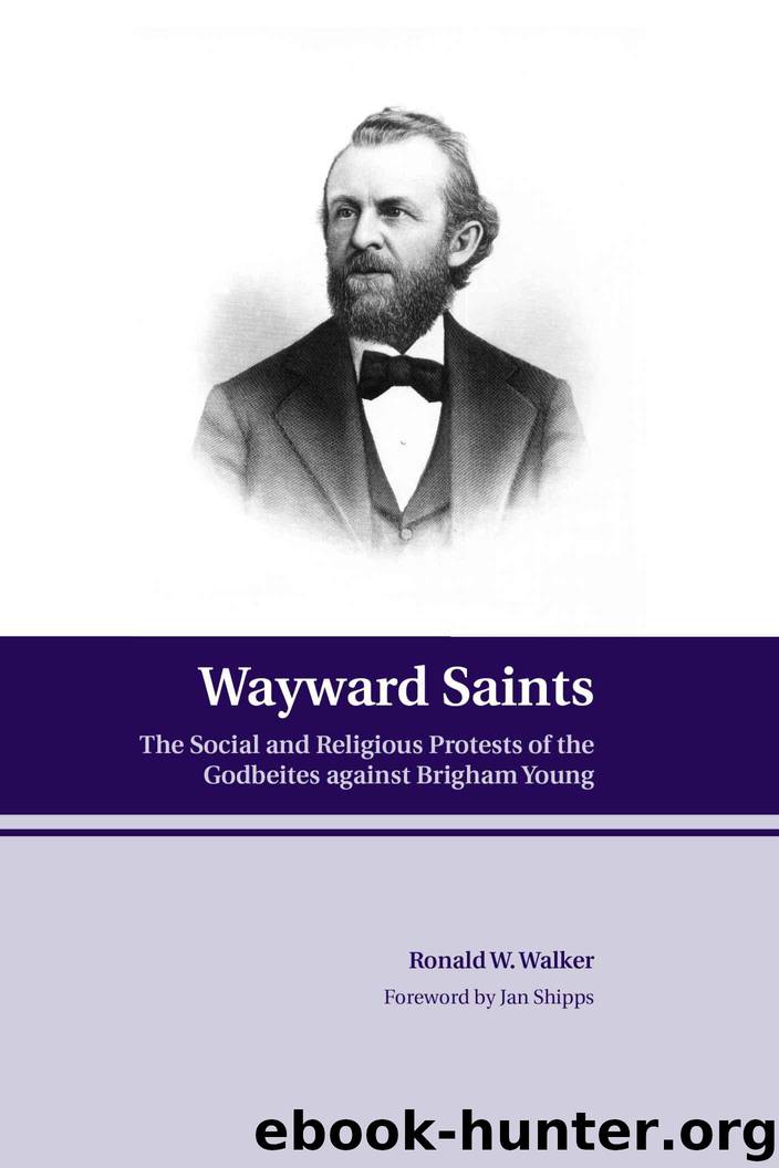 Wayward Saints: The Social and Religious Protests of the Godbeites against Brigham Young by Ronald W. Walker