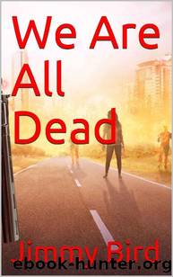 We Are All Dead (Book 1): We Are All Dead by Bird Jimmy