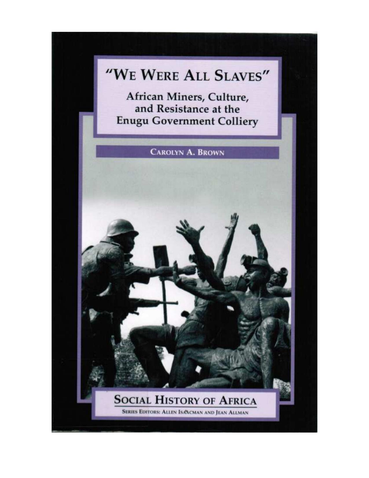 We Are All Slaves: African Miners, Culture, and Resistance at the Enugu Government Colliery, Nigeria (Social History of Africa) by Carolyn A. Brown