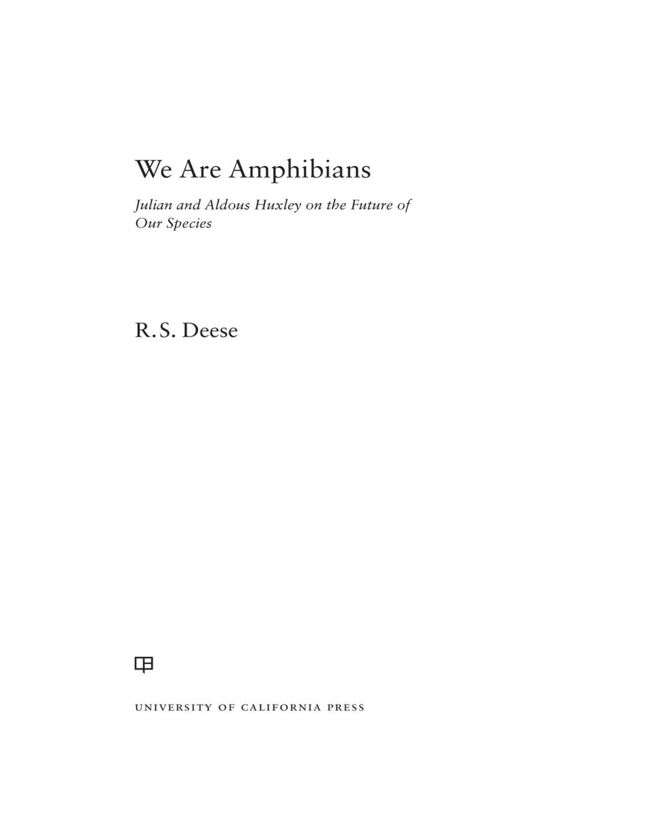 We Are Amphibians: Julian and Aldous Huxley on the Future of Our Species by R. S. Deese