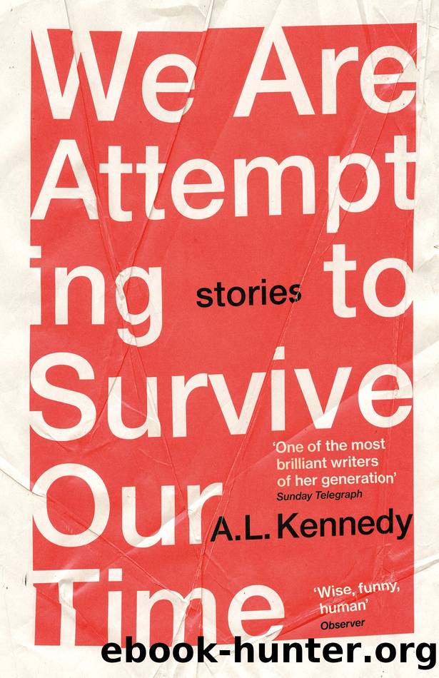 We Are Attempting to Survive Our Time by A.L. Kennedy