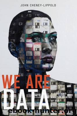 We Are Data: Algorithms and The Making of Our Digital Selves by John Cheney-Lippold