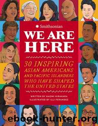 We Are Here: 30 Inspiring Asian Americans and Pacific Islanders Who Have Shaped the United States by Hirahara Naomi & Institution Smithsonian