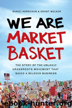 We Are Market Basket: The Story of the Unlikely Grassroots Movement that Saved a Beloved Business by Daniel Korschun & Grant Welker