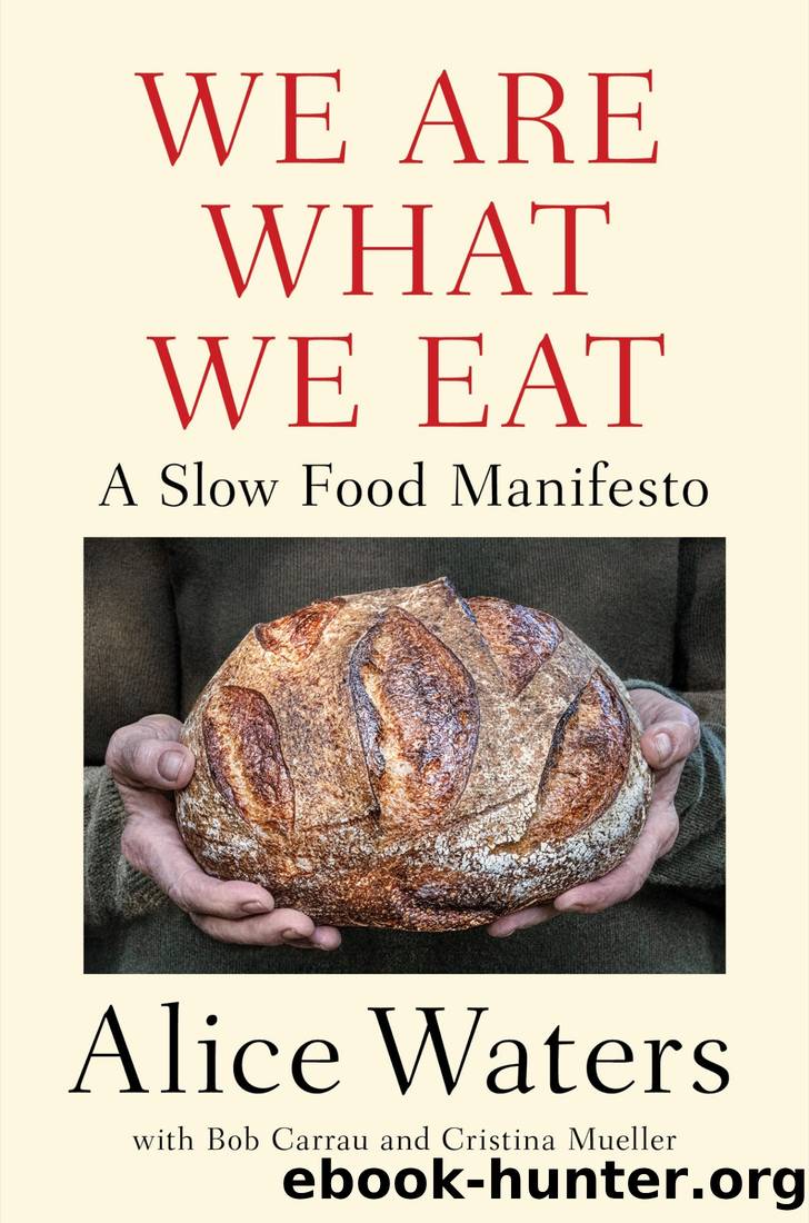 We Are What We Eat: A Slow Food Manifesto by Alice Waters