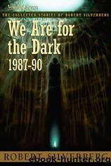 We Are for the Dark: The Collected Stories of Robert Silverberg, Volume Seven by Silverberg Robert