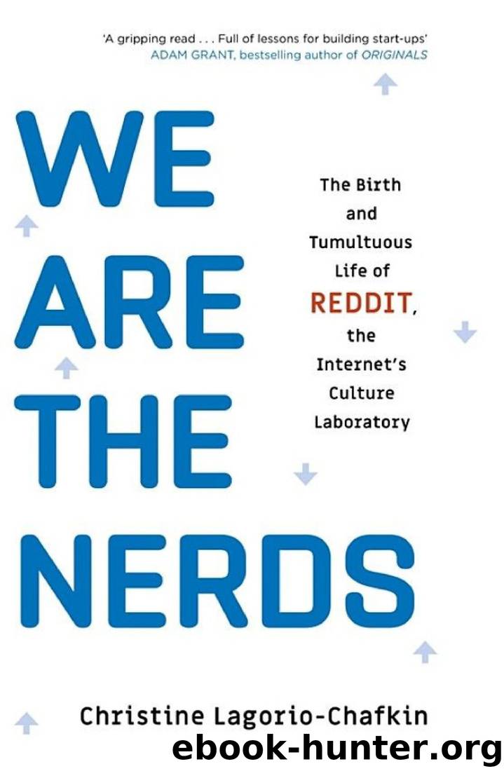 We Are the Nerds: The Birth and Tumultuous Life of REDDIT, the Internet’s Culture Laboratory by Christine Lagorio-Chafkin