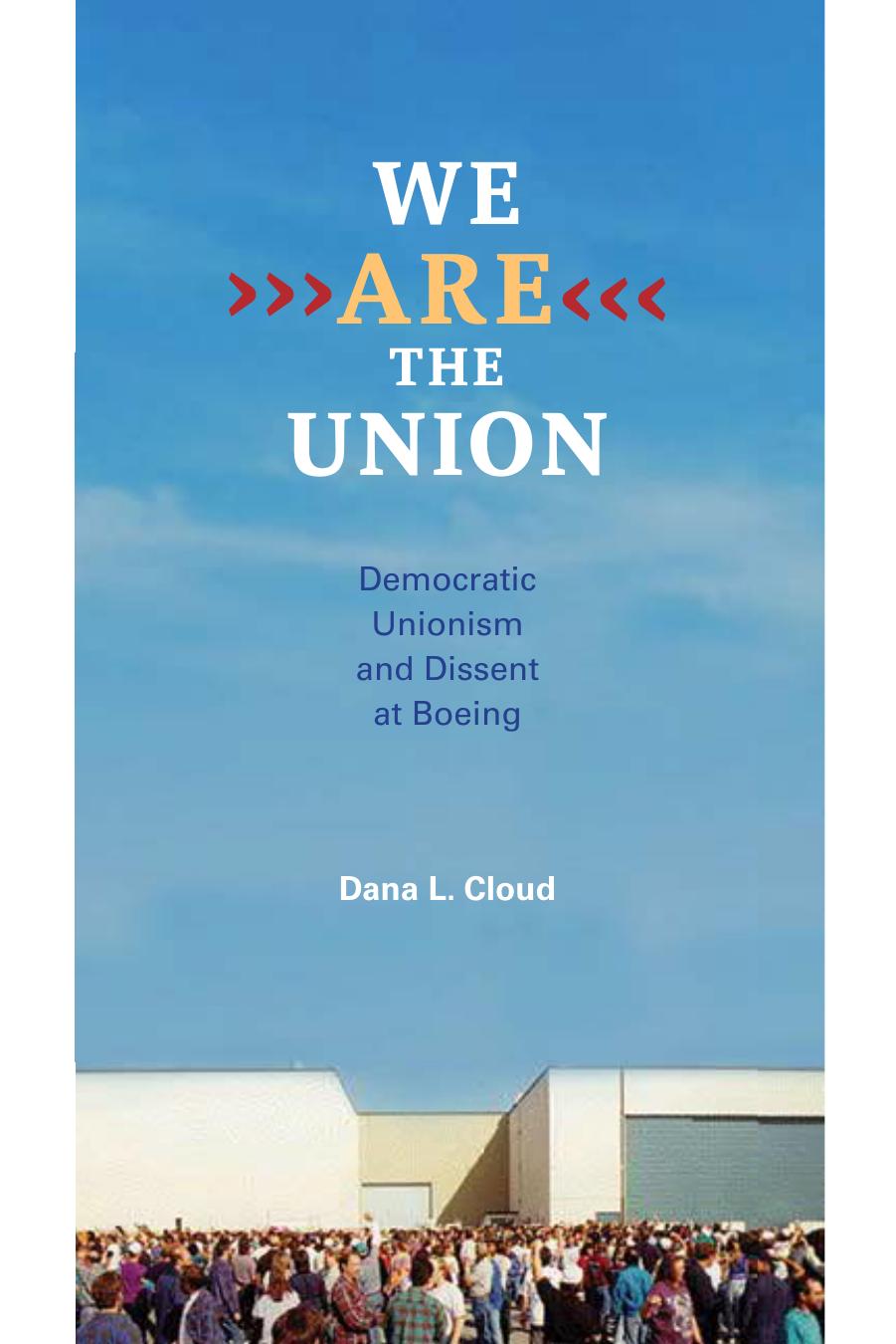 We Are the Union: Democratic Unionism and Dissent at Boeing by Dana L. Cloud