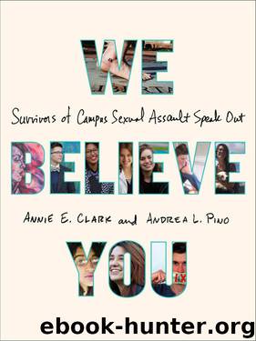 We Believe You: Survivors of Campus Sexual Assault Speak Out by Annie E. Clark & Andrea L. Pino