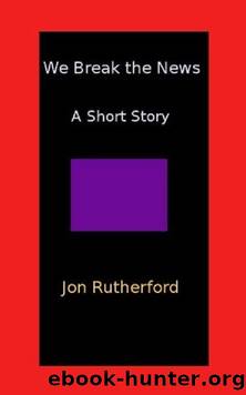 We Break the News by Jon Rutherford