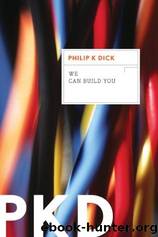 We Can Build You by Dick Philip K
