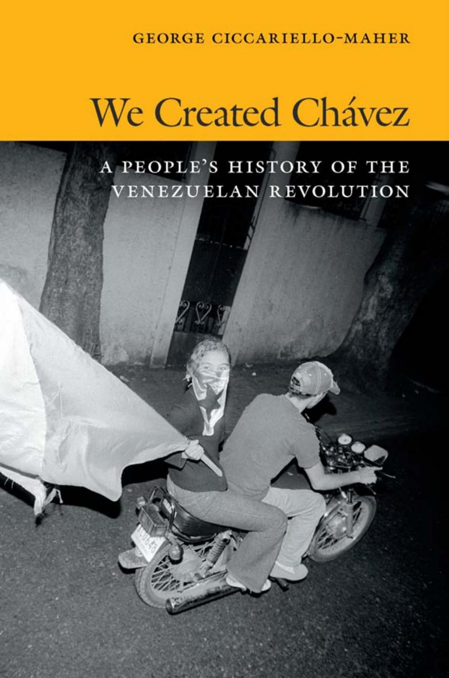 We Created Chávez: A People’s History of the Venezuelan Revolution by George Ciccariello-Maher