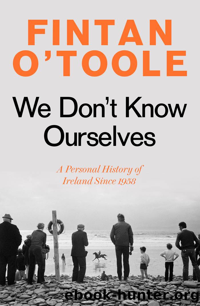 We Don't Know Ourselves: A Personal History of Ireland Since 1958 by Fintan O'Toole