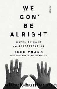 We Gon' Be Alright: Notes on Race and Resegregation by Jeff Chang