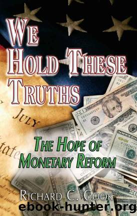 We Hold These Truths: The Hope of Monetary Reform by Cook Richard