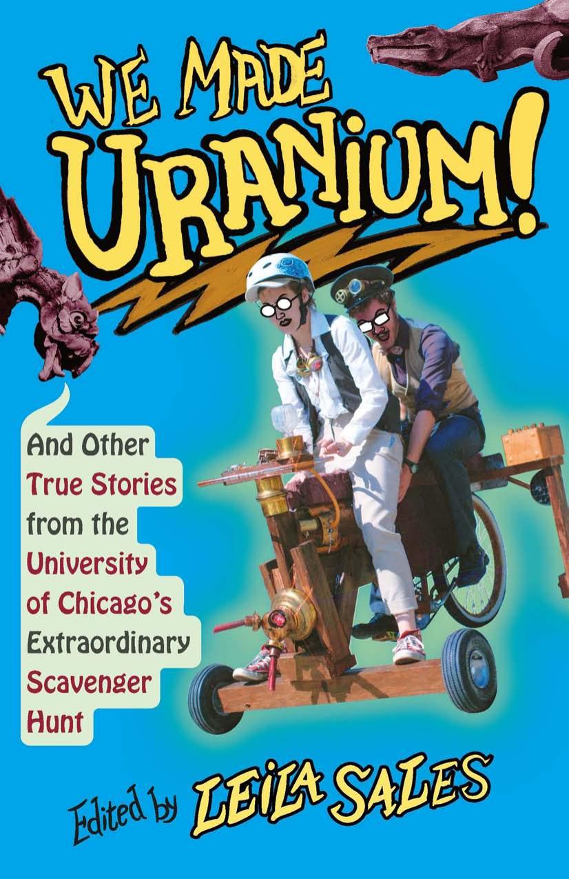 We Made Uranium!: And Other True Stories from the University of Chicago's Extraordinary Scavenger Hunt by Leila Sales