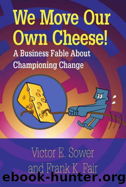 We Move Our Own Cheese! : A  Business Fable About Championing Change by Victor E. Sower; Frank K. Fair