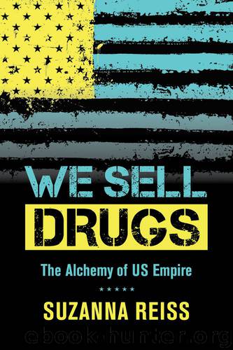 We Sell Drugs: The Alchemy of US Empire by Suzanna Reiss