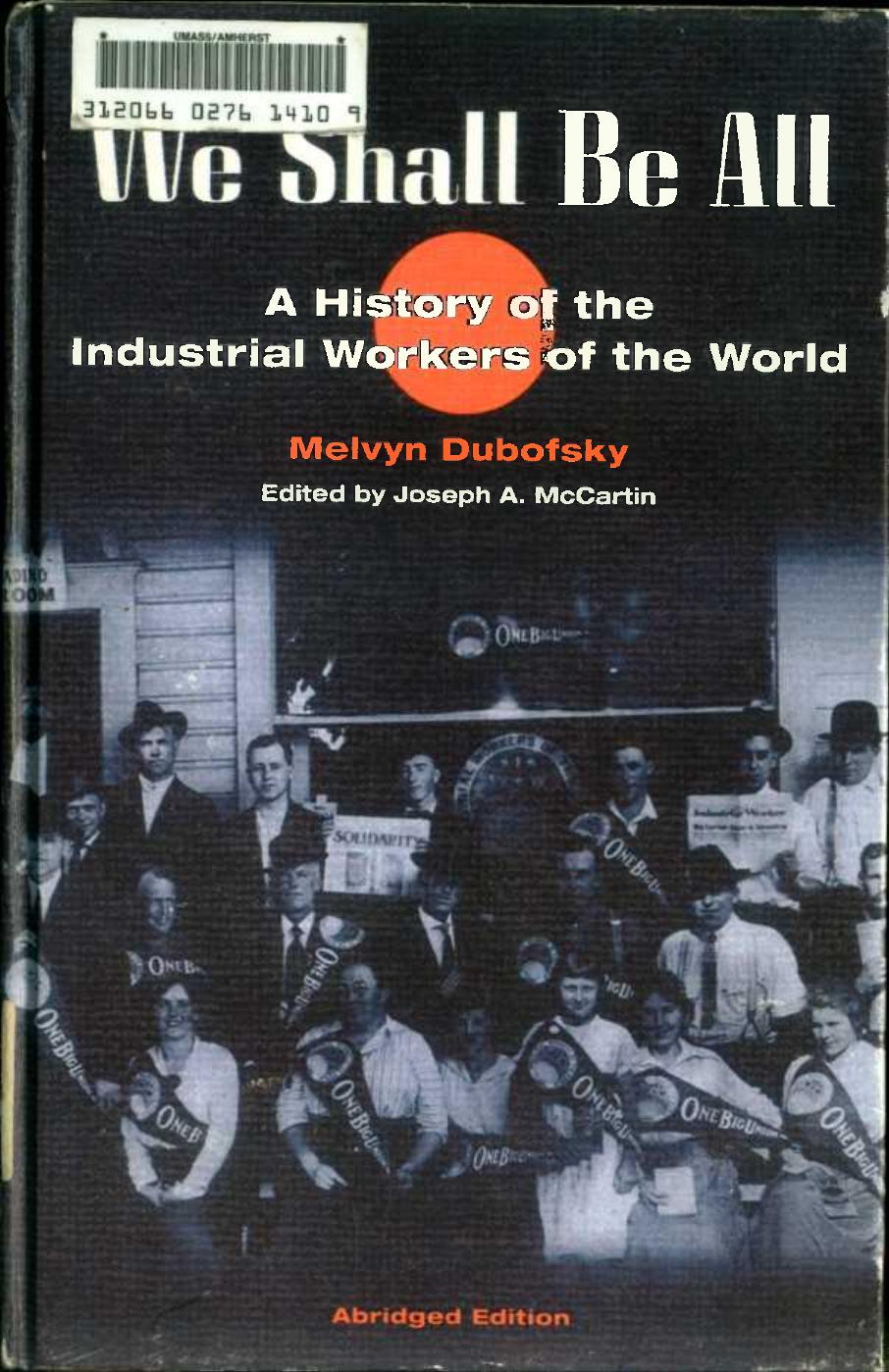 We Shall Be All: A History of the Industrial Workers of the World by Melvyn Dubofsky Joseph A. McCartin