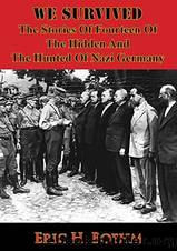 We Survived: Fourteen Histories of the Hidden and Hunted in Nazi Germany by Eric H. Boehm