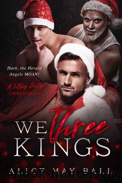 We Three Kings: Hark, the herald angels MOAN! (A Filthy Dirty Christmas) by Alice May Ball