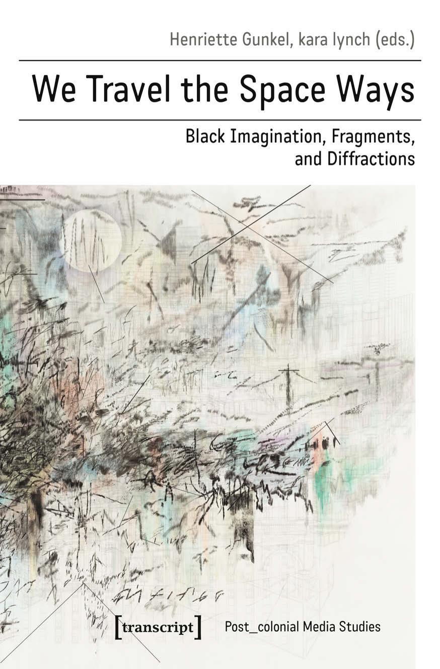 We Travel the Space Ways: Black Imagination, Fragments, and Diffractions by Henriette Gunkel kara lynch (eds.)