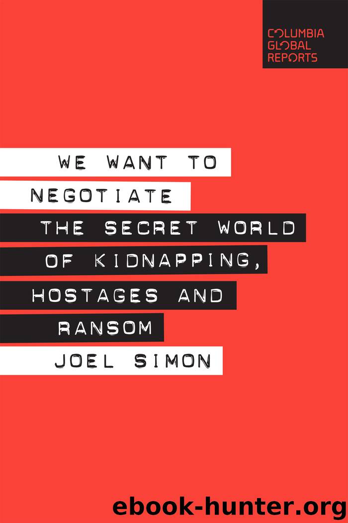 We Want to Negotiate: The Secret World of Kidnapping, Hostages and Ransom by Joel Simon