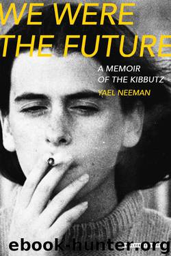 We Were The Future: A Memoir of the Kibbutz by Yael Neeman