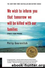 We Wish to Inform You That Tomorrow We Will Be Killed With Our Families: Stories From Rwanda by Gourevitch Philip