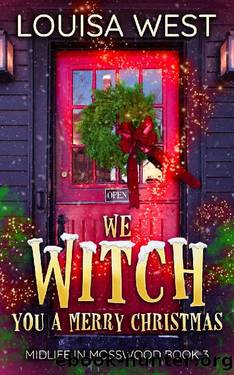 We Witch You A Merry Christmas: A Paranormal Women's Fiction Romance Novel (Midlife in Mosswood - Book 3) by Louisa West