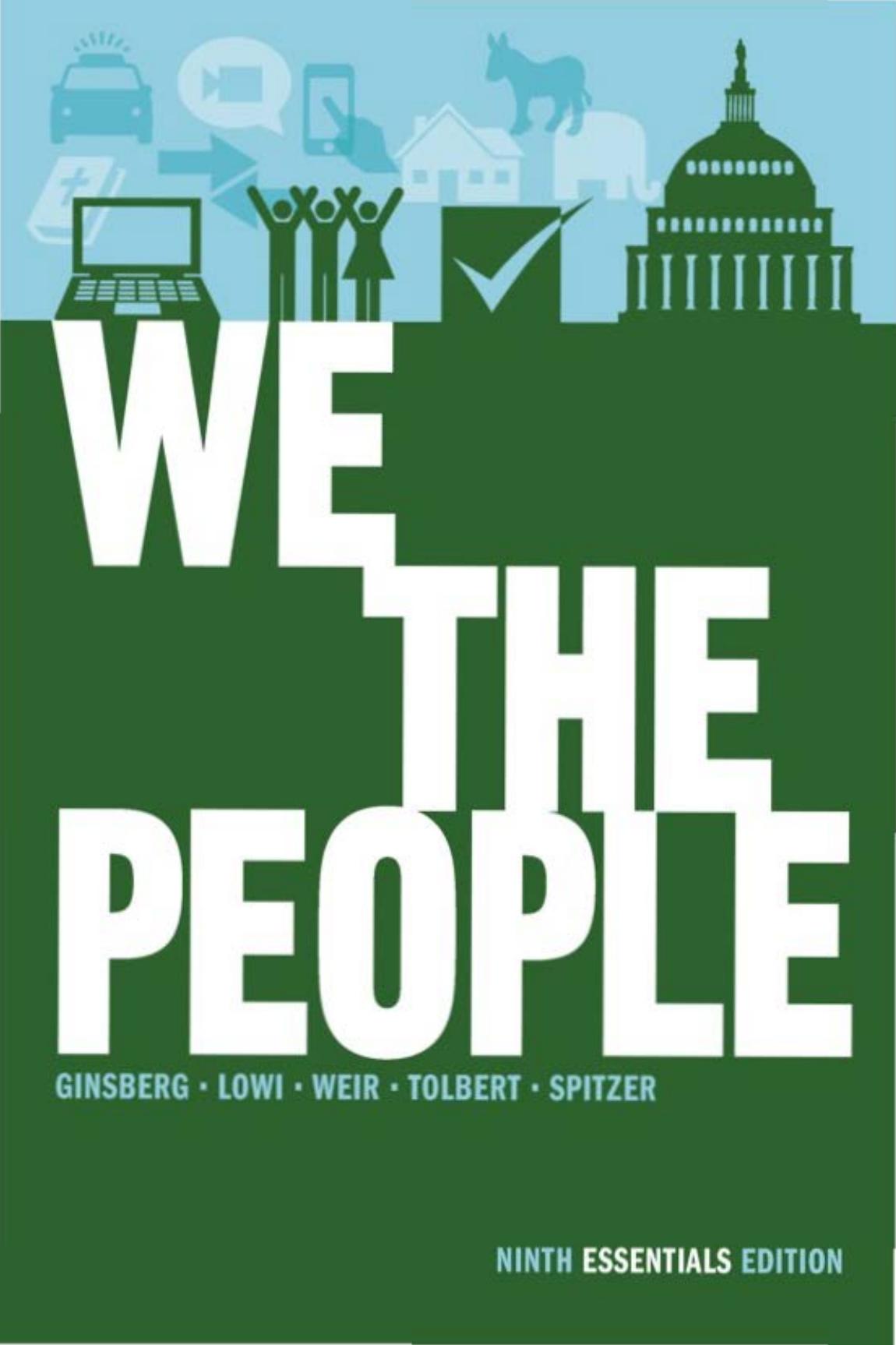 We the People: An Introduction to American Politics by Benjamin Ginsberg Theodore J. Lowi Margaret Weir Caroline J. Tolbert Robert J. Spitzer