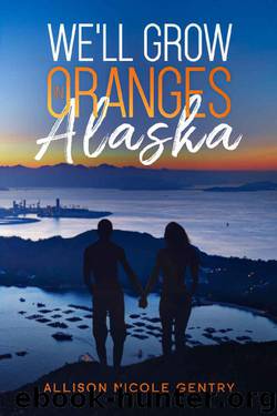 We'll Grow Oranges in Alaska by Allison Nicole Gentry
