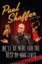 We'll be here for the rest of our lives: a swingin' show-biz saga by Paul Shaffer & David Ritz