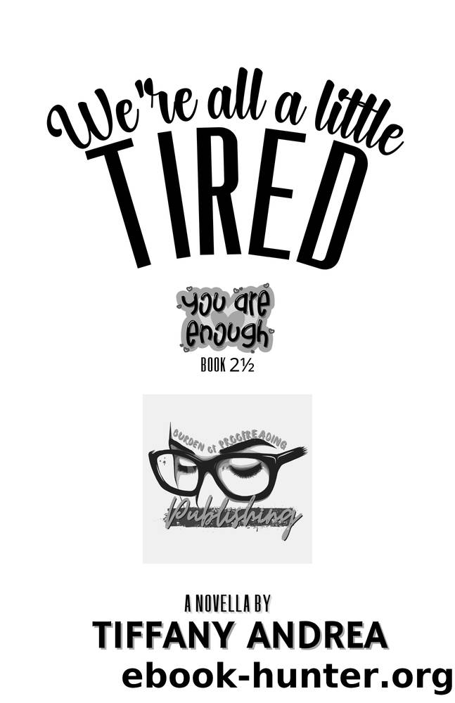 We're All a Little Tired by Tiffany Andrea