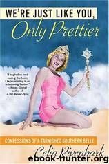 We're Just Like You, Only Prettier-Confessions of a Tarnished Southern Belle by Celia Rivenbark